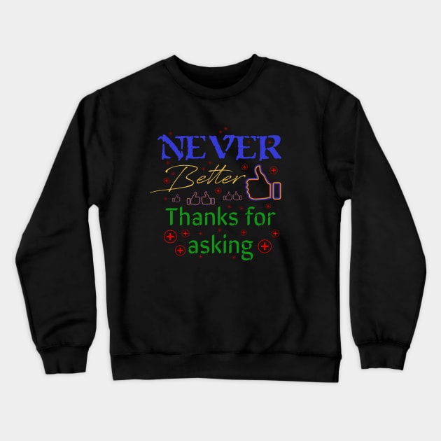 Ive never been better, thanks for asking quote Crewneck Sweatshirt by ownedandloved